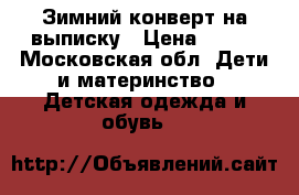 Зимний конверт на выписку › Цена ­ 500 - Московская обл. Дети и материнство » Детская одежда и обувь   